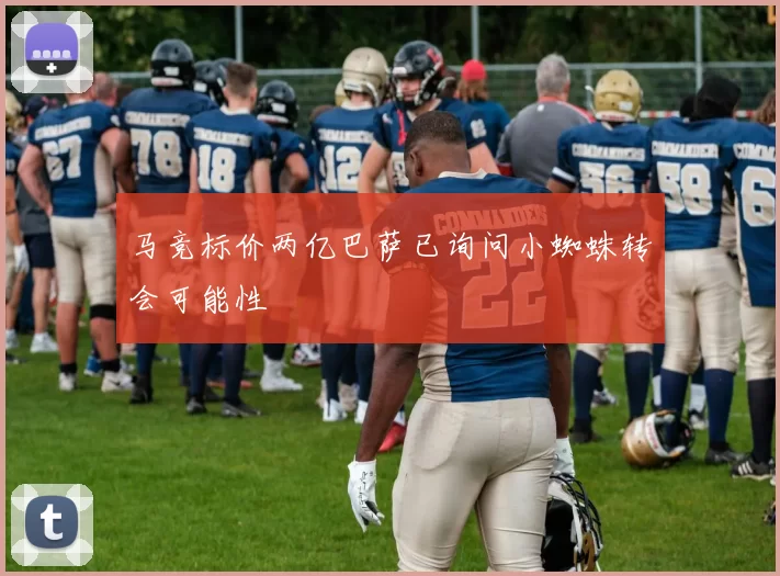 马竞标价两亿巴萨已询问小蜘蛛转会可能性