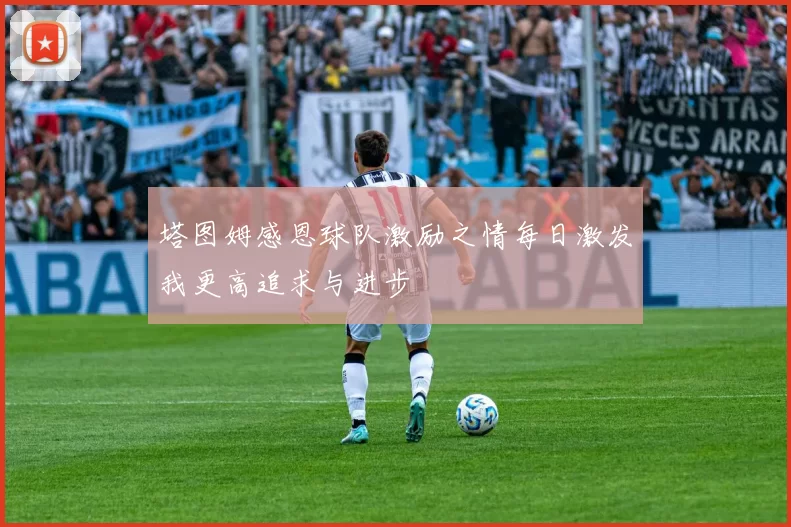 塔图姆感恩球队激励之情每日激发我更高追求与进步